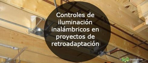 Controles de iluminacion inalmbricos en proyectos de retroadaptacion
