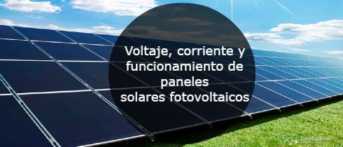 Voltaje corriente y funcionamiento de paneles solares fotovoltaicos