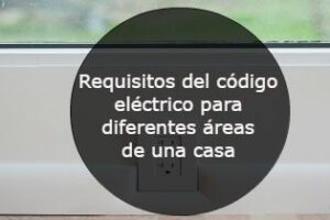 Requisitos del código eléctrico para diferentes áreas de una casa