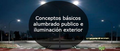 Conceptos basicos alumbrado publico e iluminacion exterior