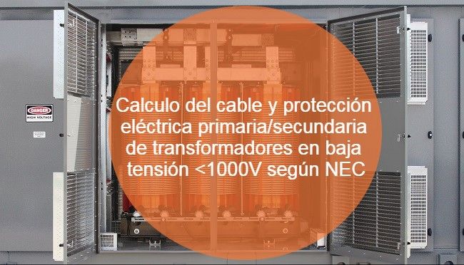 Calculo del cable y protección eléctrica primaria secundaria de un transformadores en baja tensión 1000V según NEC (1)