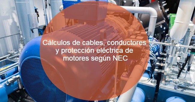 Cálculos de cables, conductores y protección eléctrica de motores según NEC
