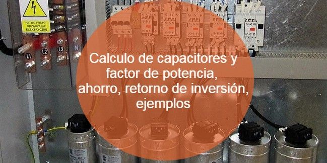 Calculo de capacitores y factor de potencia, ahorro, retorno de inversión, ejemplos